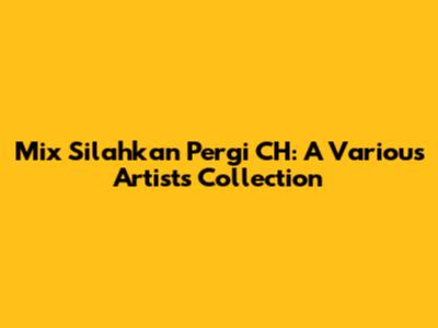 Mix Silahkan Pergi CH: A Various Artists Collection