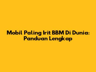 Mobil Paling Irit BBM Di Dunia: Panduan Lengkap
