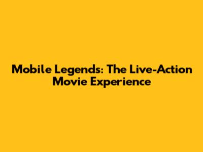 Mobile Legends: The Live-Action Movie Experience