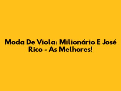 Moda De Viola: Milionário E José Rico - As Melhores!