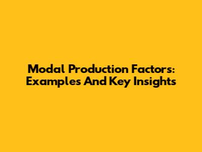 Modal Production Factors: Examples And Key Insights