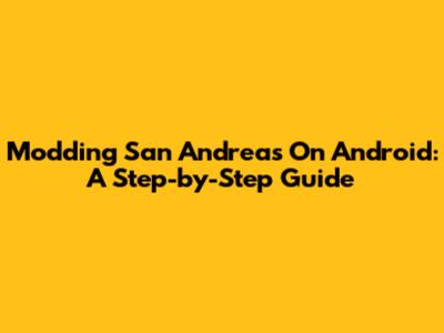 Modding San Andreas On Android: A Step-by-Step Guide