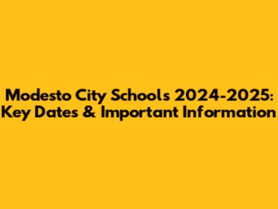Modesto City Schools 2024-2025: Key Dates & Important Information