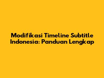 Modifikasi Timeline Subtitle Indonesia: Panduan Lengkap