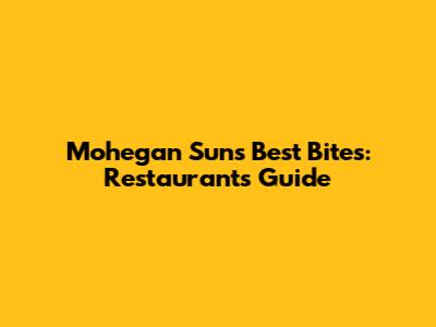 Mohegan Sun's Best Bites: Restaurants Guide