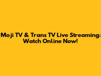 Moji TV & Trans TV Live Streaming: Watch Online Now!