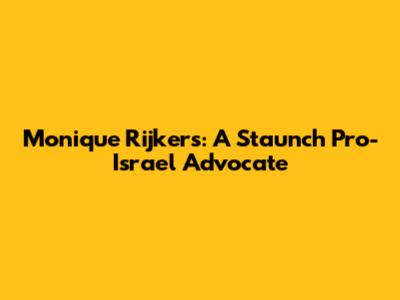 Monique Rijkers: A Staunch Pro-Israel Advocate