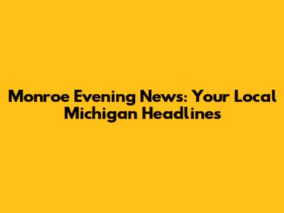 Monroe Evening News: Your Local Michigan Headlines