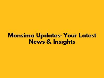 Monsima Updates: Your Latest News & Insights