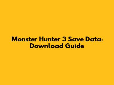 Monster Hunter 3 Save Data: Download Guide