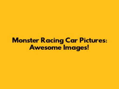 Monster Racing Car Pictures: Awesome Images!