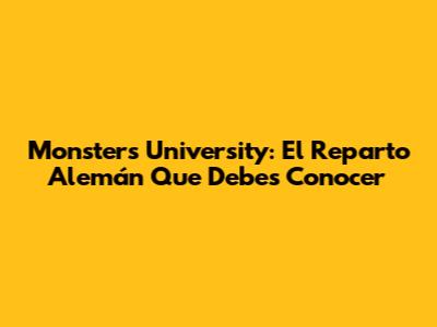 Monsters University: El Reparto Alemán Que Debes Conocer