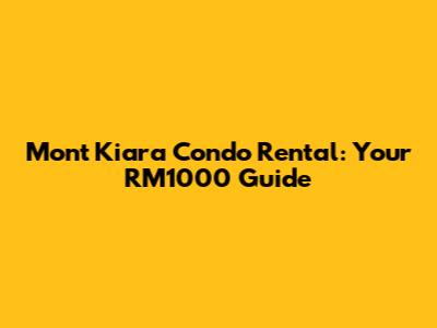 Mont Kiara Condo Rental: Your RM1000 Guide