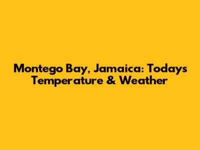 Montego Bay, Jamaica: Today's Temperature & Weather