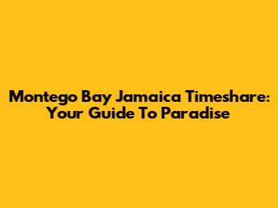 Montego Bay Jamaica Timeshare: Your Guide To Paradise