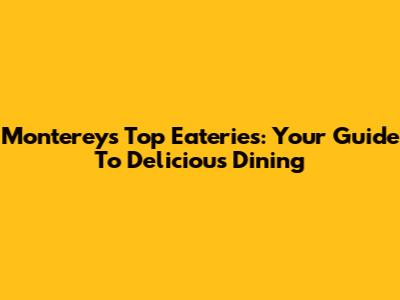 Monterey's Top Eateries: Your Guide To Delicious Dining