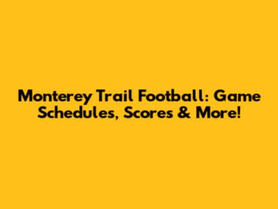 Monterey Trail Football: Game Schedules, Scores & More!