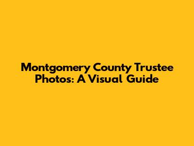 Montgomery County Trustee Photos: A Visual Guide