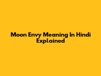 Moon Envy Meaning In Hindi Explained