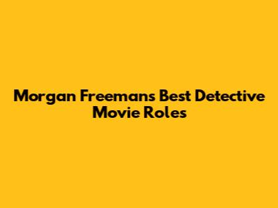 Morgan Freeman's Best Detective Movie Roles