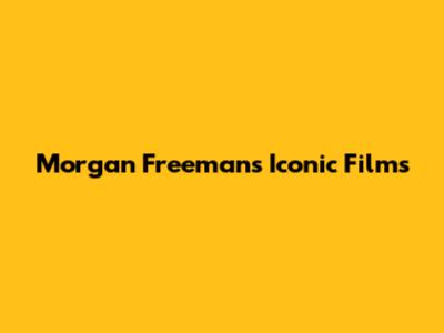 Morgan Freeman's Iconic Films