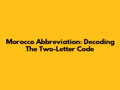 Morocco Abbreviation: Decoding The Two-Letter Code