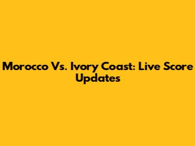 Morocco Vs. Ivory Coast: Live Score Updates