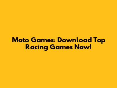 Moto Games: Download Top Racing Games Now!
