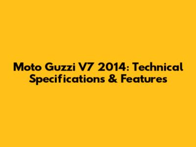 Moto Guzzi V7 2014: Technical Specifications & Features