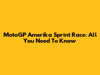 MotoGP Amerika Sprint Race: All You Need To Know