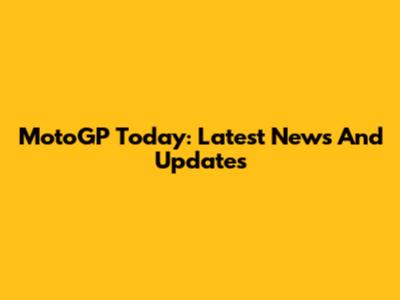 MotoGP Today: Latest News And Updates