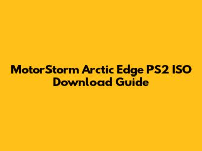 MotorStorm Arctic Edge PS2 ISO Download Guide