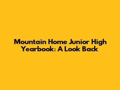 Mountain Home Junior High Yearbook: A Look Back