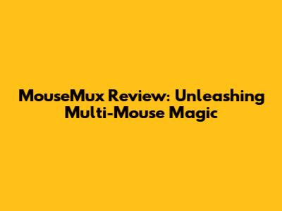 MouseMux Review: Unleashing Multi-Mouse Magic