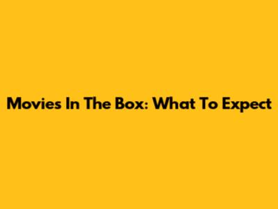 Movies In The Box: What To Expect