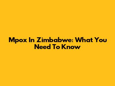 Mpox In Zimbabwe: What You Need To Know