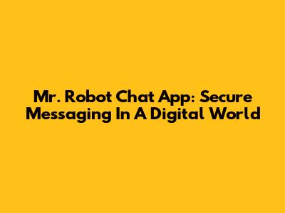 Mr. Robot Chat App: Secure Messaging In A Digital World