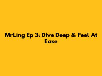 MrLing Ep 3: Dive Deep & Feel At Ease