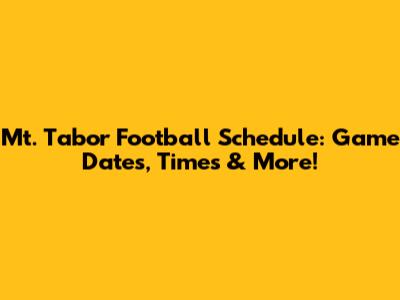 Mt. Tabor Football Schedule: Game Dates, Times & More!