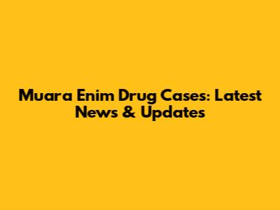 Muara Enim Drug Cases: Latest News & Updates
