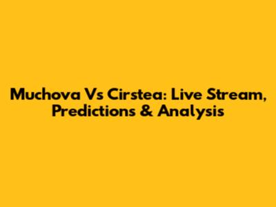 Muchova Vs Cirstea: Live Stream, Predictions & Analysis