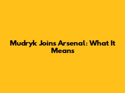 Mudryk Joins Arsenal: What It Means