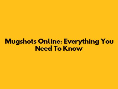 Mugshots Online: Everything You Need To Know