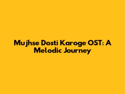 Mujhse Dosti Karoge OST: A Melodic Journey
