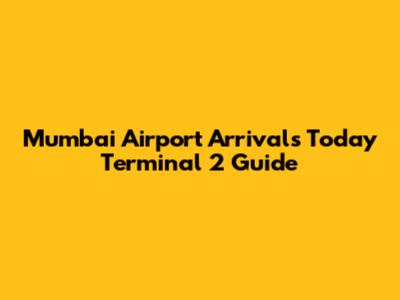 Mumbai Airport Arrivals Today Terminal 2 Guide