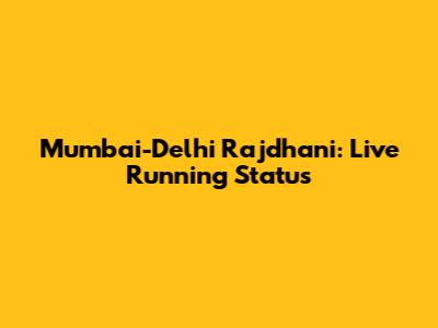 Mumbai-Delhi Rajdhani: Live Running Status