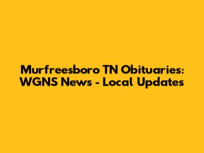 Murfreesboro TN Obituaries: WGNS News - Local Updates