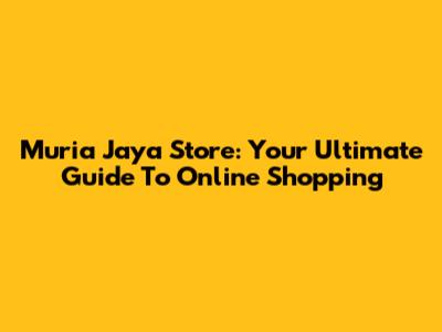 Muria Jaya Store: Your Ultimate Guide To Online Shopping