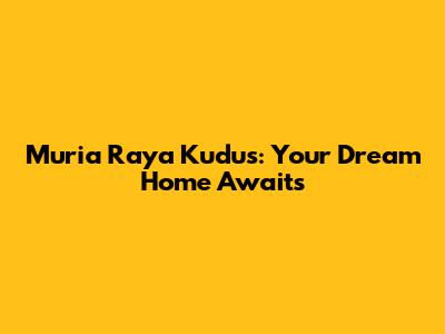 Muria Raya Kudus: Your Dream Home Awaits