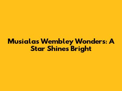 Musiala's Wembley Wonders: A Star Shines Bright